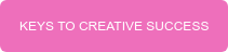 KEYS TO CREATIVE SUCCESS