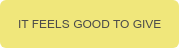 IT FEELS GOOD TO GIVE