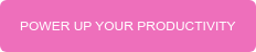 POWER UP YOUR PRODUCTIVITY